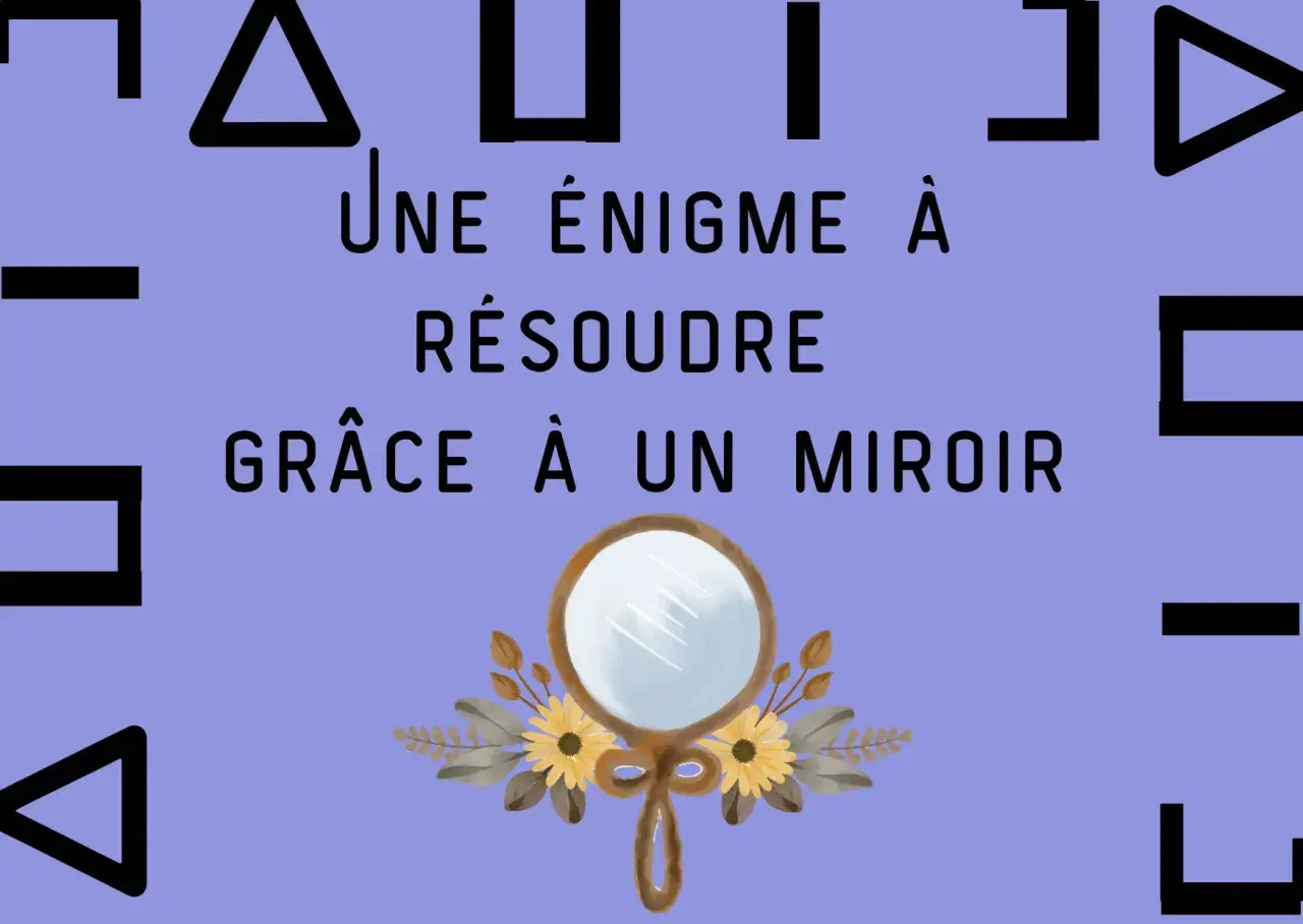 Une énigme à résoudre grâce à un miroir. Le message secret est caché dans les formes géométriques.