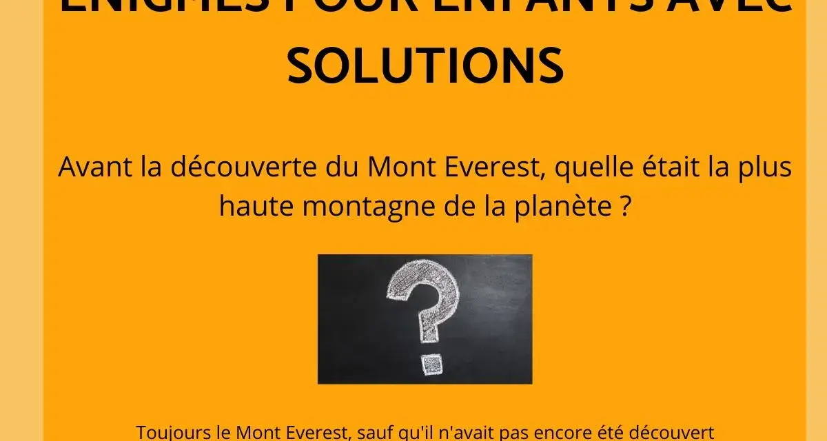 Une énigme facile pour enfants : avant sa découverte, quelle était la plus haute montagne ? Le Mont Everest, bien sûr !