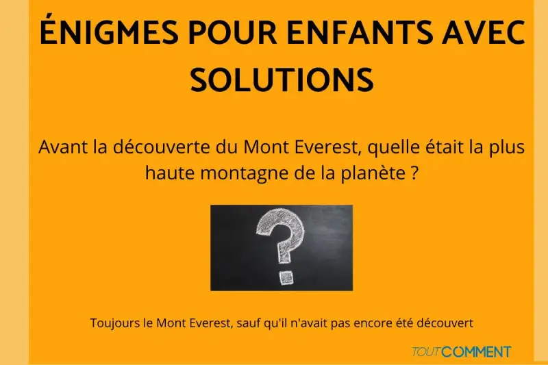 Une énigme facile pour enfants : avant sa découverte, quelle était la plus haute montagne ? Le Mont Everest, bien sûr !